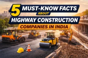 5 Must Know Facts About Highway Construction Companies in India